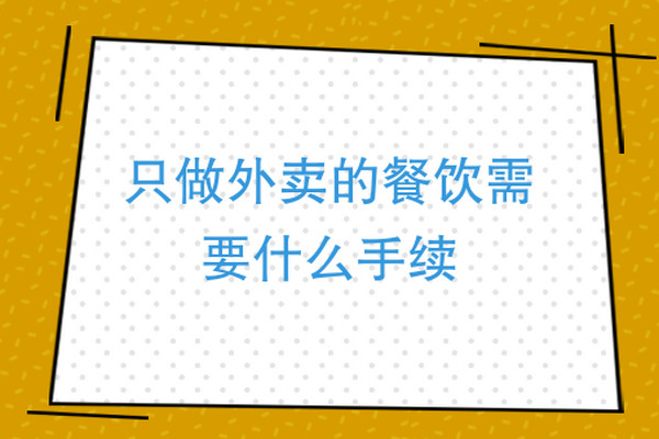 只做外賣(mài)的餐飲店需要什么證件？